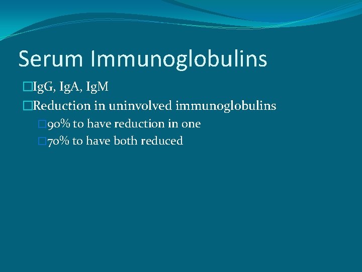 Serum Immunoglobulins �Ig. G, Ig. A, Ig. M �Reduction in uninvolved immunoglobulins � 90%