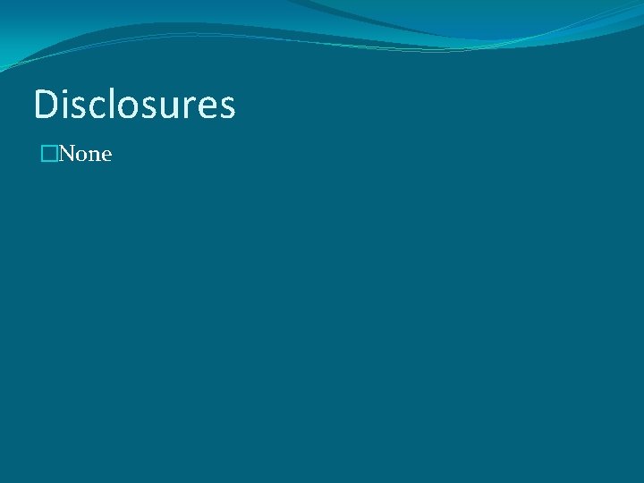 Disclosures �None 