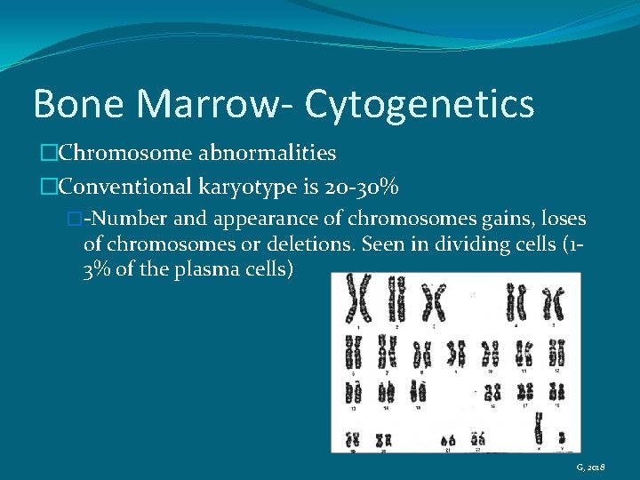 Bone Marrow- Cytogenetics �Chromosome abnormalities �Conventional karyotype is 20 -30% �-Number and appearance of