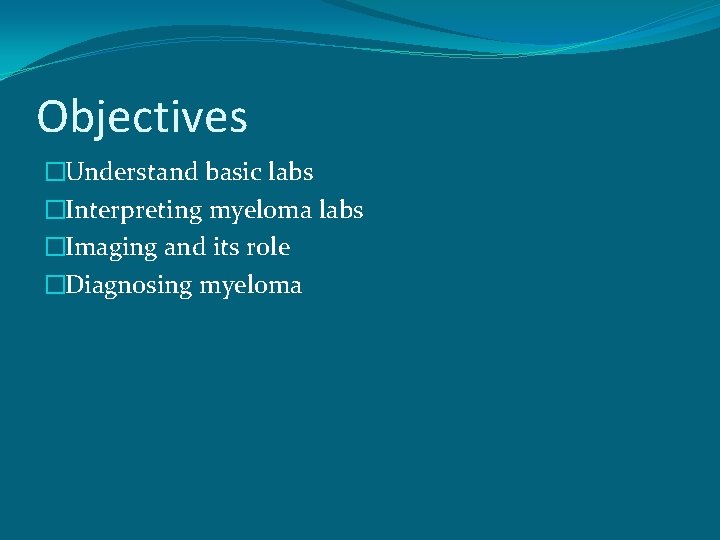 Objectives �Understand basic labs �Interpreting myeloma labs �Imaging and its role �Diagnosing myeloma 