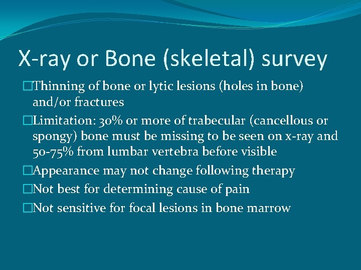 X-ray or Bone (skeletal) survey �Thinning of bone or lytic lesions (holes in bone)