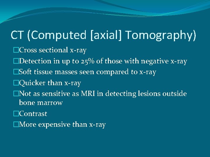 CT (Computed [axial] Tomography) �Cross sectional x-ray �Detection in up to 25% of those