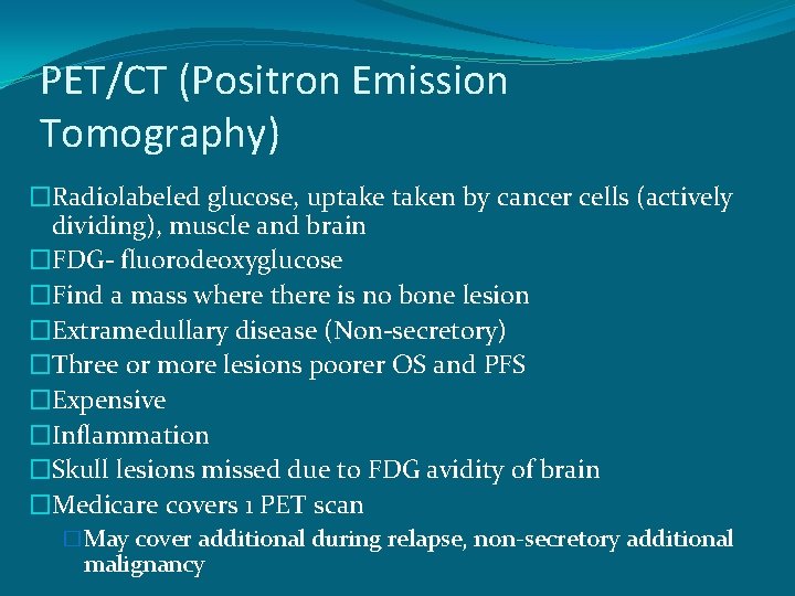 PET/CT (Positron Emission Tomography) �Radiolabeled glucose, uptaken by cancer cells (actively dividing), muscle and