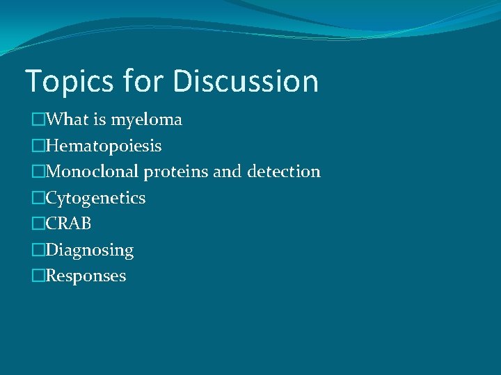 Topics for Discussion �What is myeloma �Hematopoiesis �Monoclonal proteins and detection �Cytogenetics �CRAB �Diagnosing