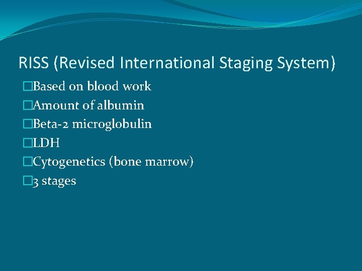 RISS (Revised International Staging System) �Based on blood work �Amount of albumin �Beta-2 microglobulin