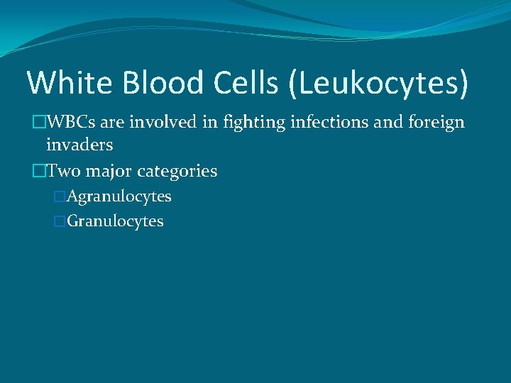White Blood Cells (Leukocytes) �WBCs are involved in fighting infections and foreign invaders �Two