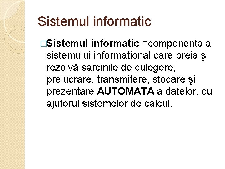 Sistemul informatic �Sistemul informatic =componenta a sistemului informational care preia şi rezolvă sarcinile de