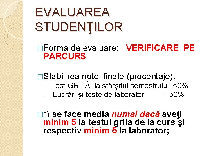 EVALUAREA STUDENŢILOR �Forma de evaluare: VERIFICARE PARCURS PE �Stabilirea notei finale (procentaje): - Test