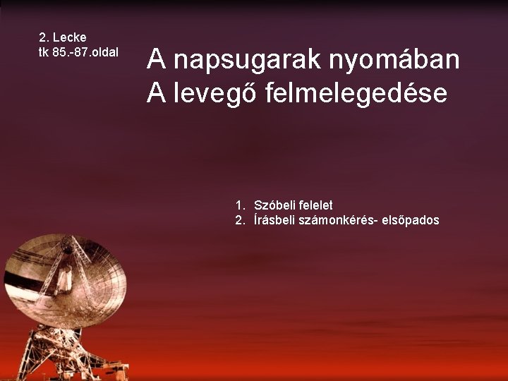 2. Lecke tk 85. -87. oldal A napsugarak nyomában A levegő felmelegedése 1. Szóbeli