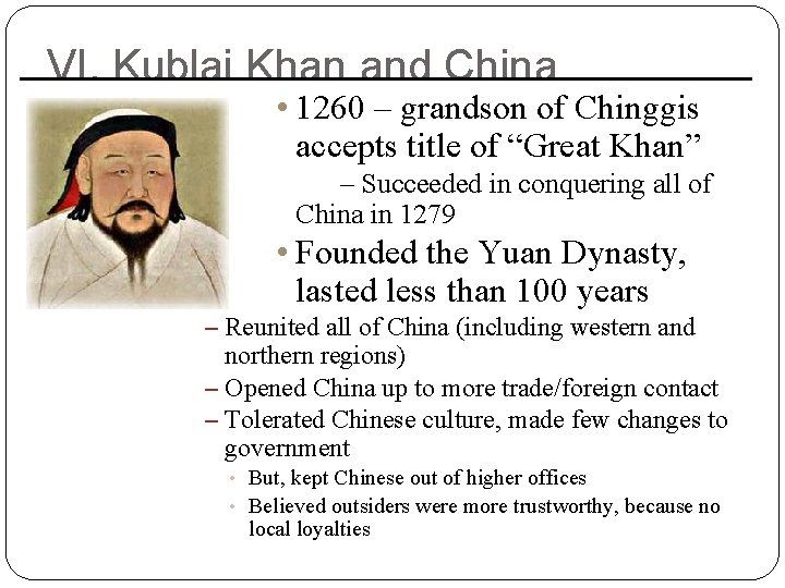 VI. Kublai Khan and China • 1260 – grandson of Chinggis accepts title of