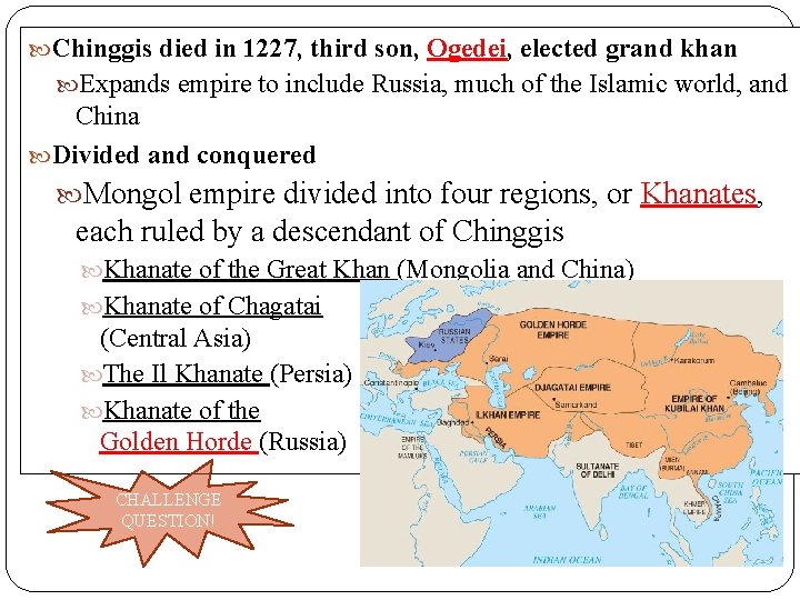  Chinggis died in 1227, third son, Ogedei, elected grand khan Expands empire to