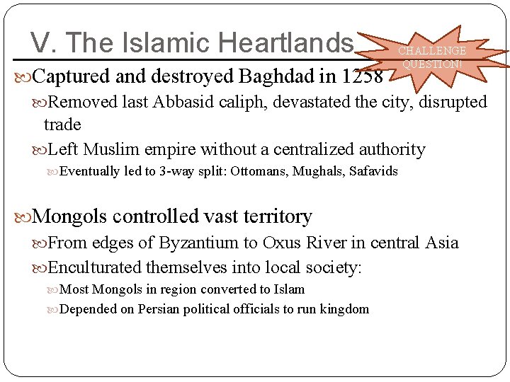 V. The Islamic Heartlands CHALLENGE QUESTION! Captured and destroyed Baghdad in 1258 Removed last