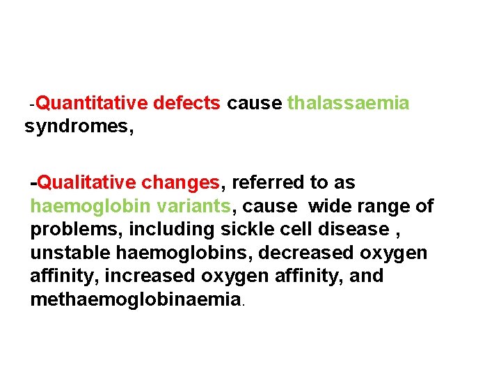 -Quantitative defects cause thalassaemia syndromes, -Qualitative changes, referred to as haemoglobin variants, cause wide