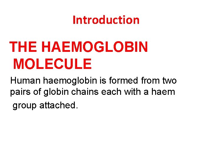 Introduction THE HAEMOGLOBIN MOLECULE Human haemoglobin is formed from two pairs of globin chains