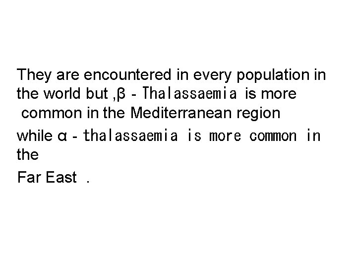 They are encountered in every population in the world but , β‐Thalassaemia is more