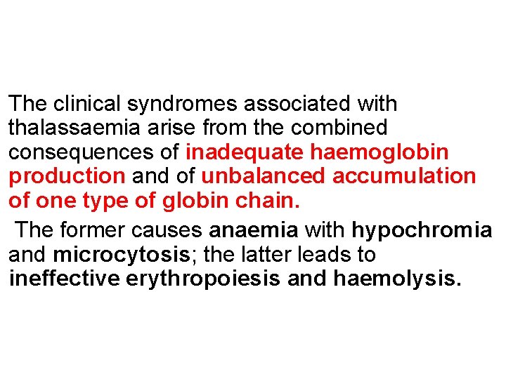 The clinical syndromes associated with thalassaemia arise from the combined consequences of inadequate haemoglobin