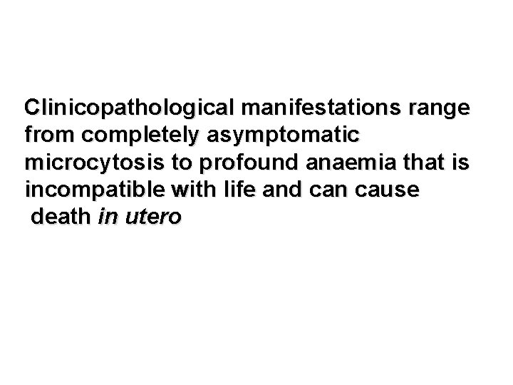 Clinicopathological manifestations range from completely asymptomatic microcytosis to profound anaemia that is incompatible with