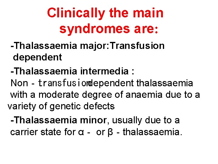 Clinically the main syndromes are: -Thalassaemia major: Transfusion dependent -Thalassaemia intermedia : Non‐transfusiondependent thalassaemia