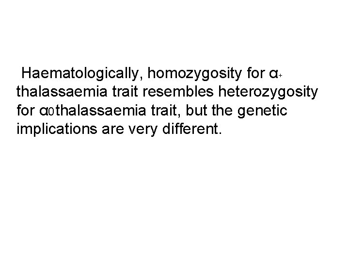 Haematologically, homozygosity for α+ thalassaemia trait resembles heterozygosity for α 0 thalassaemia trait, but