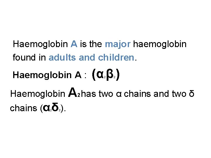 Haemoglobin A is the major haemoglobin found in adults and children. Haemoglobin A :