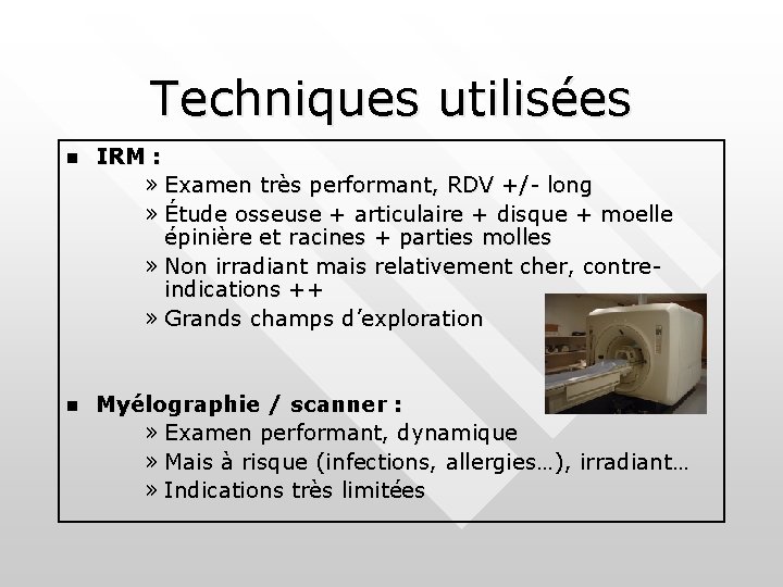 Techniques utilisées n IRM : » Examen très performant, RDV +/- long » Étude
