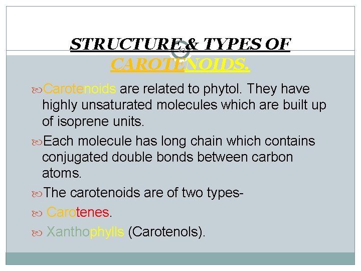 STRUCTURE & TYPES OF CAROTENOIDS. 23 Carotenoids are related to phytol. They have highly