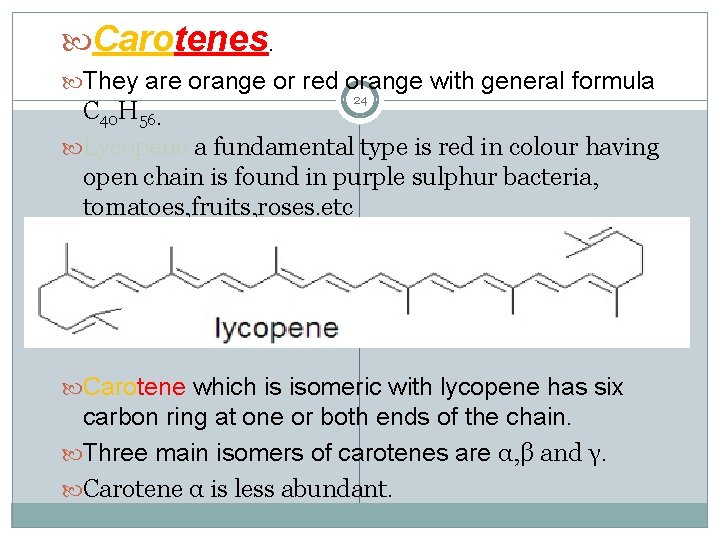  Carotenes. They are orange or red orange with general formula 24 C 40