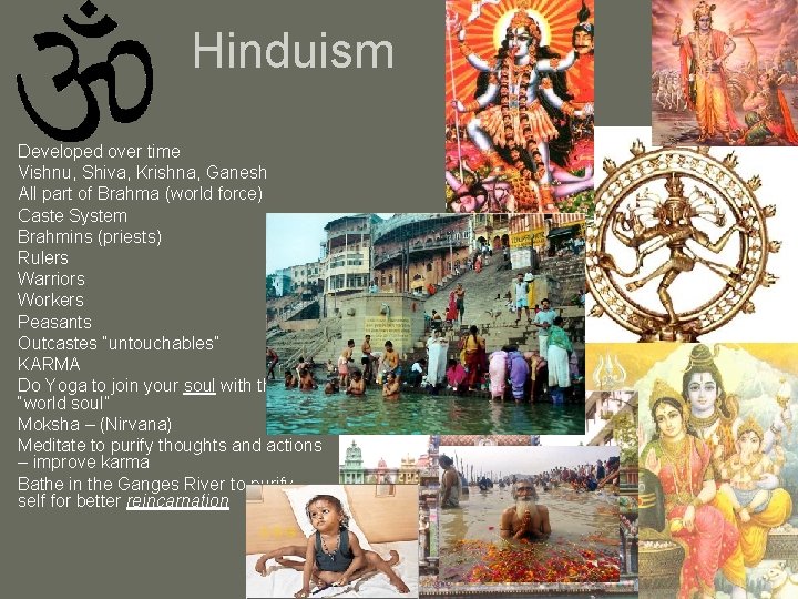 Hinduism Developed over time Vishnu, Shiva, Krishna, Ganesh All part of Brahma (world force)