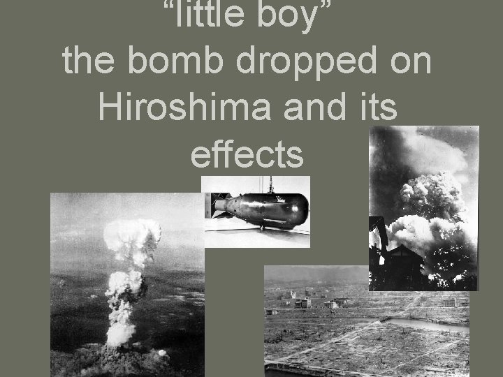 “little boy” the bomb dropped on Hiroshima and its effects 