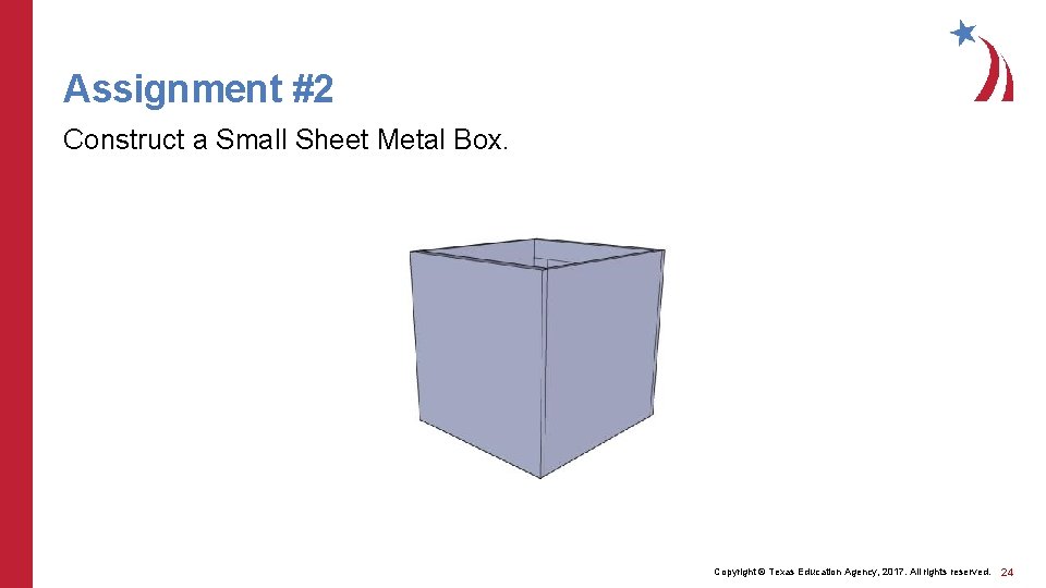 Assignment #2 Construct a Small Sheet Metal Box. Copyright © Texas Education Agency, 2017.