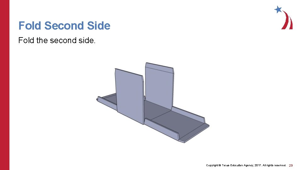 Fold Second Side Fold the second side. Copyright © Texas Education Agency, 2017. All