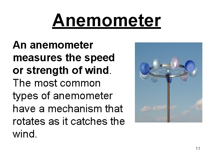 Anemometer An anemometer measures the speed or strength of wind. The most common types