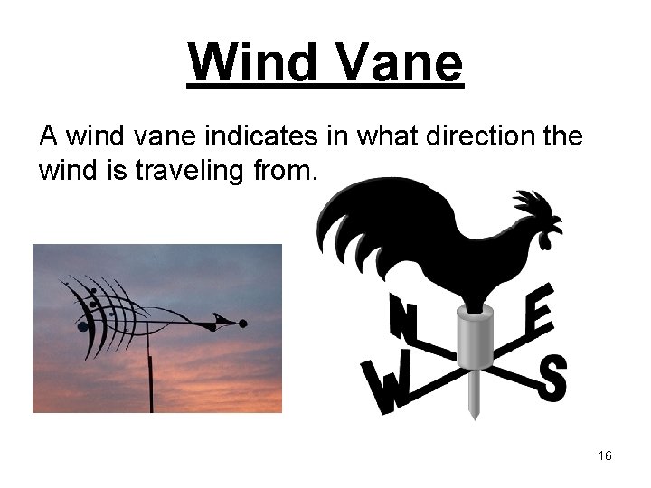 Wind Vane A wind vane indicates in what direction the wind is traveling from.