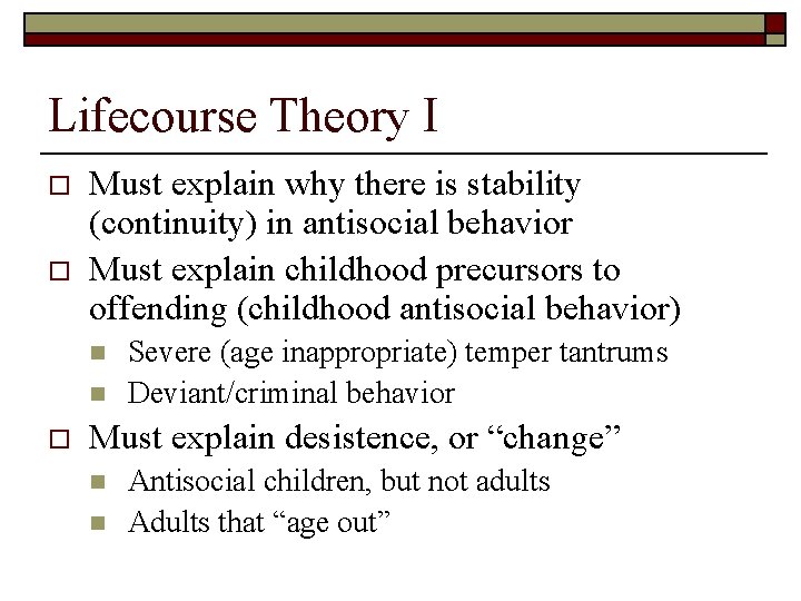 Lifecourse Theory I o o Must explain why there is stability (continuity) in antisocial