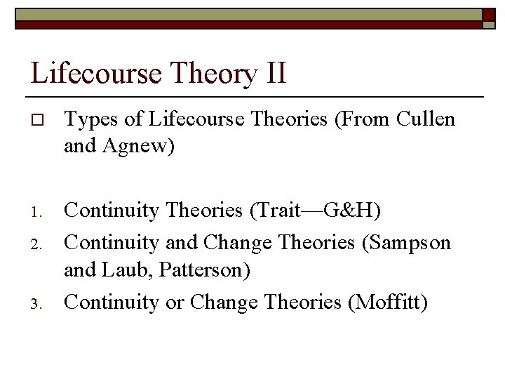 Lifecourse Theory II o Types of Lifecourse Theories (From Cullen and Agnew) 1. Continuity