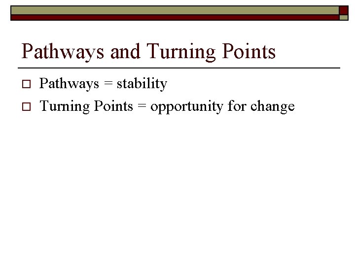 Pathways and Turning Points o o Pathways = stability Turning Points = opportunity for