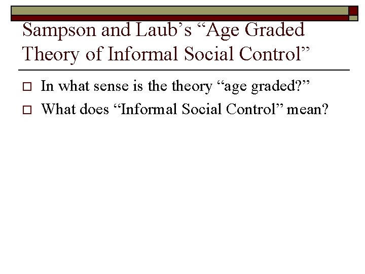 Sampson and Laub’s “Age Graded Theory of Informal Social Control” o o In what