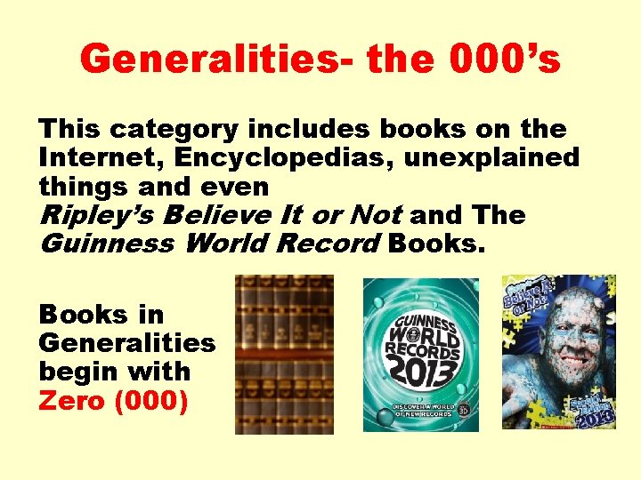 Generalities- the 000’s This category includes books on the Internet, Encyclopedias, unexplained things and