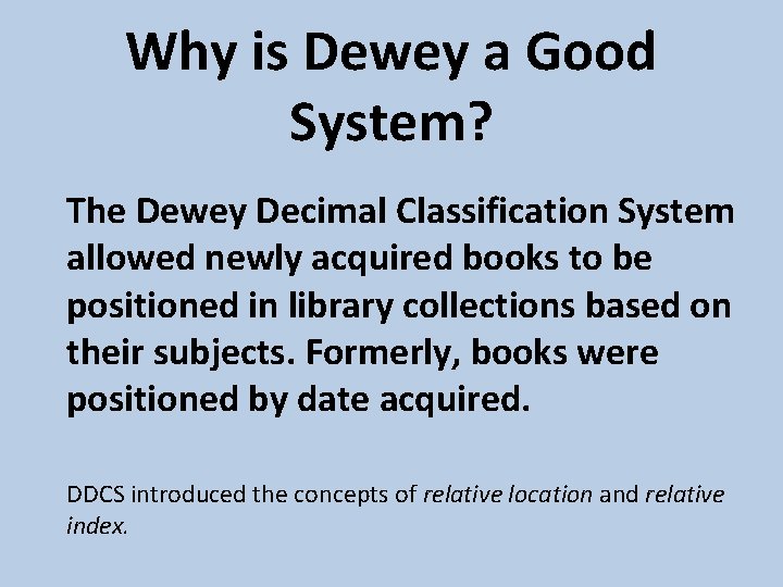 Why is Dewey a Good System? The Dewey Decimal Classification System allowed newly acquired