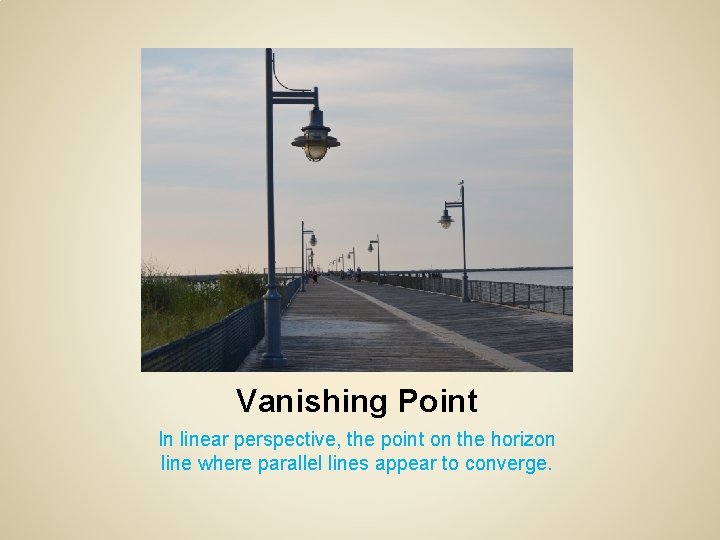 Vanishing Point In linear perspective, the point on the horizon line where parallel lines