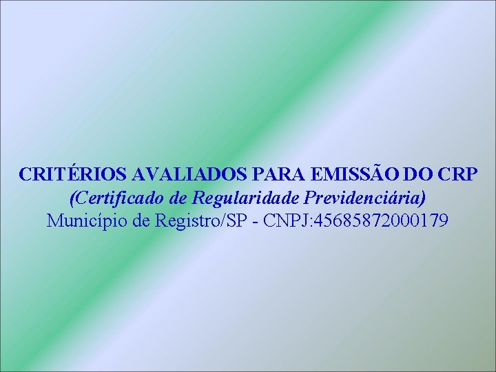 CRITÉRIOS AVALIADOS PARA EMISSÃO DO CRP (Certificado de Regularidade Previdenciária) Município de Registro/SP -