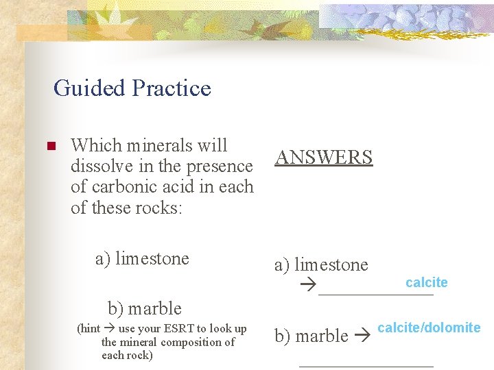 Guided Practice n Which minerals will dissolve in the presence of carbonic acid in