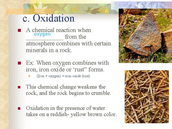 c. Oxidation n A chemical reaction when oxygen ______ from the atmosphere combines with