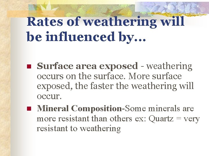 Rates of weathering will be influenced by. . . n n Surface area exposed
