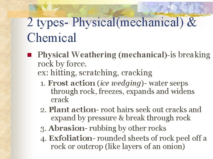 2 types- Physical(mechanical) & Chemical n Physical Weathering (mechanical)-is breaking rock by force. ex: