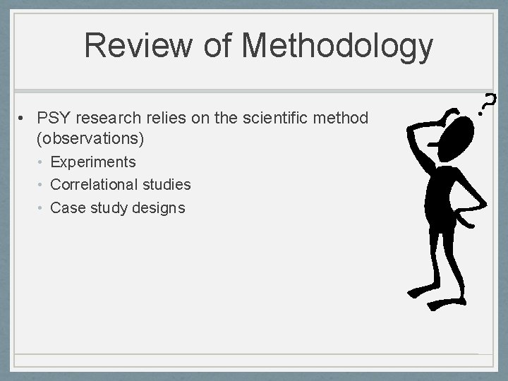 Review of Methodology • PSY research relies on the scientific method (observations) • Experiments