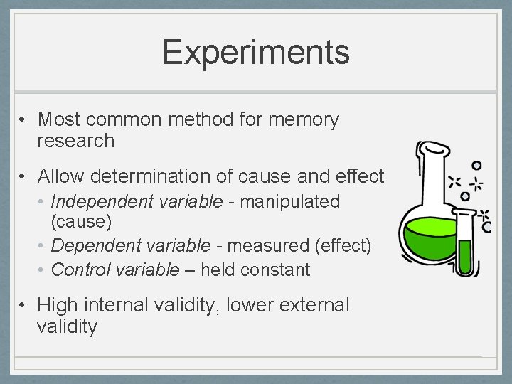 Experiments • Most common method for memory research • Allow determination of cause and