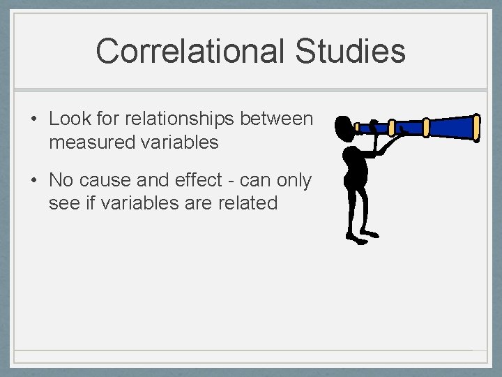 Correlational Studies • Look for relationships between measured variables • No cause and effect