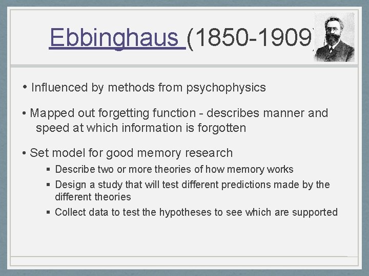 Ebbinghaus (1850 -1909) • Influenced by methods from psychophysics • Mapped out forgetting function