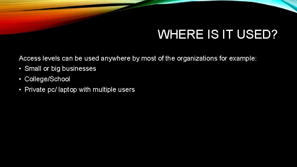 WHERE IS IT USED? Access levels can be used anywhere by most of the WHERE IS IT USED? Access levels can be used anywhere by most of the